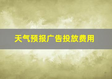 天气预报广告投放费用