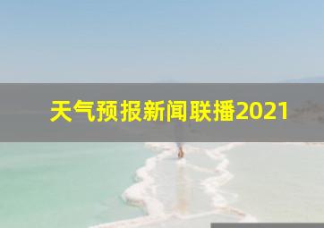 天气预报新闻联播2021