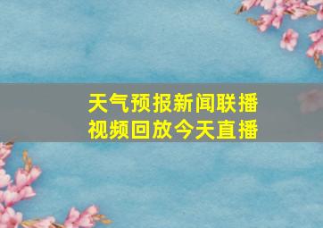 天气预报新闻联播视频回放今天直播