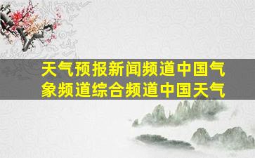 天气预报新闻频道中国气象频道综合频道中国天气