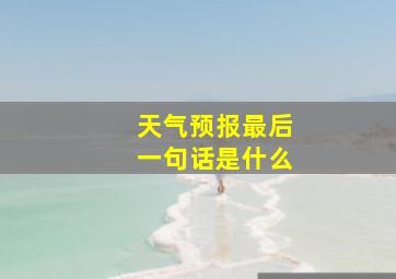 天气预报最后一句话是什么