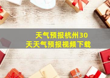 天气预报杭州30天天气预报视频下载