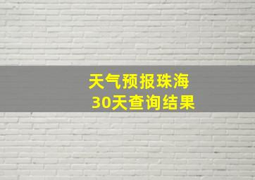 天气预报珠海30天查询结果