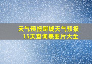 天气预报聊城天气预报15天查询表图片大全