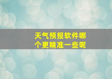 天气预报软件哪个更精准一些呢