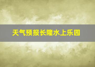 天气预报长隆水上乐园