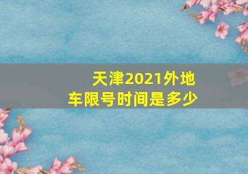 天津2021外地车限号时间是多少