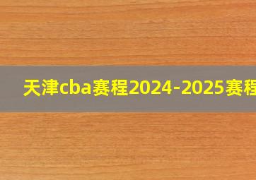 天津cba赛程2024-2025赛程表