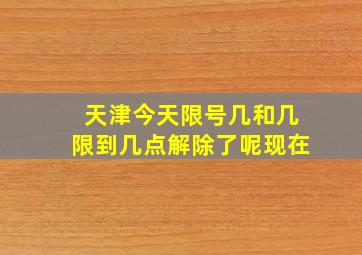 天津今天限号几和几限到几点解除了呢现在