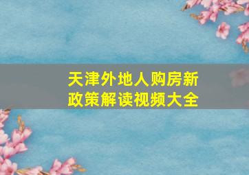 天津外地人购房新政策解读视频大全