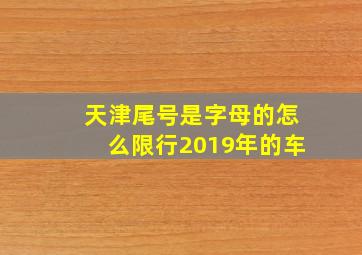 天津尾号是字母的怎么限行2019年的车