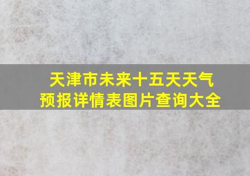 天津市未来十五天天气预报详情表图片查询大全