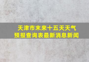 天津市末来十五天天气预报查询表最新消息新闻