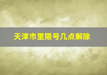 天津市里限号几点解除