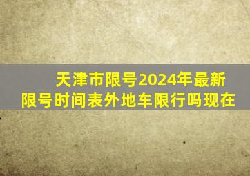 天津市限号2024年最新限号时间表外地车限行吗现在