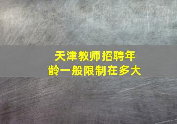 天津教师招聘年龄一般限制在多大