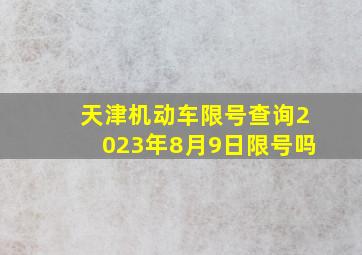 天津机动车限号查询2023年8月9日限号吗