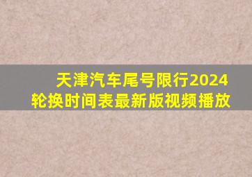 天津汽车尾号限行2024轮换时间表最新版视频播放