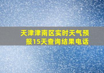 天津津南区实时天气预报15天查询结果电话