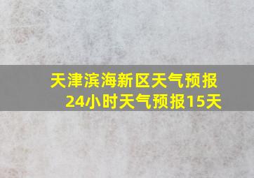 天津滨海新区天气预报24小时天气预报15天