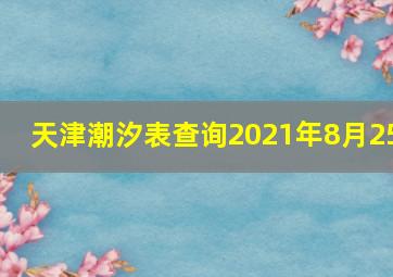 天津潮汐表查询2021年8月25