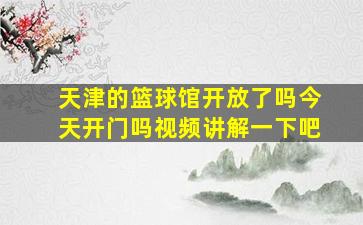 天津的篮球馆开放了吗今天开门吗视频讲解一下吧