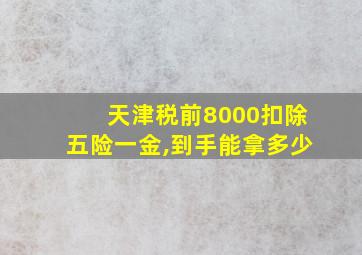 天津税前8000扣除五险一金,到手能拿多少