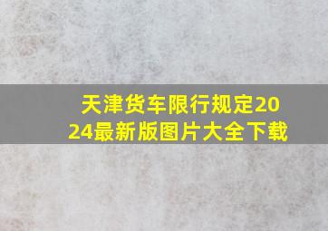 天津货车限行规定2024最新版图片大全下载