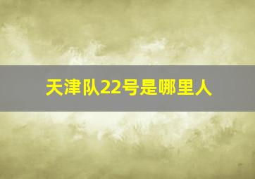 天津队22号是哪里人