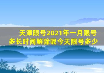 天津限号2021年一月限号多长时间解除呢今天限号多少