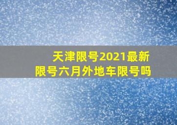 天津限号2021最新限号六月外地车限号吗