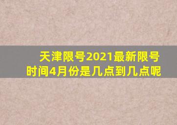 天津限号2021最新限号时间4月份是几点到几点呢