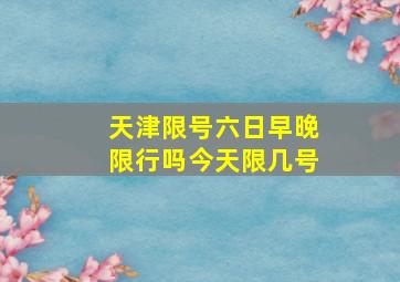 天津限号六日早晚限行吗今天限几号