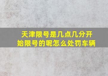 天津限号是几点几分开始限号的呢怎么处罚车辆