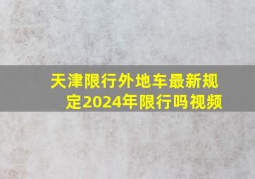 天津限行外地车最新规定2024年限行吗视频