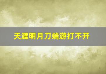 天涯明月刀端游打不开