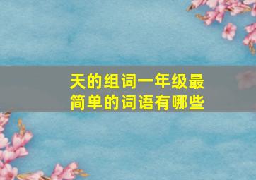 天的组词一年级最简单的词语有哪些