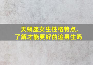 天蝎座女生性格特点,了解才能更好的追男生吗