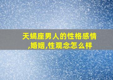 天蝎座男人的性格感情,婚姻,性观念怎么样