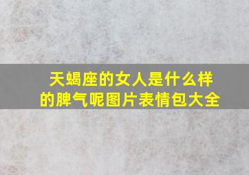 天蝎座的女人是什么样的脾气呢图片表情包大全