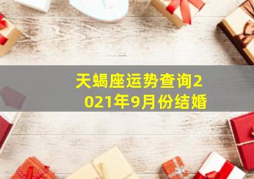 天蝎座运势查询2021年9月份结婚