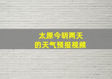 太原今明两天的天气预报视频