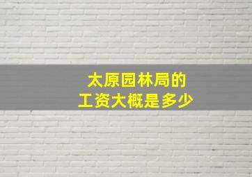 太原园林局的工资大概是多少