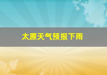 太原天气预报下雨