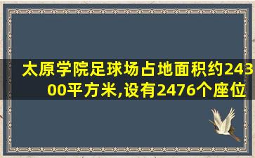 太原学院足球场占地面积约24300平方米,设有2476个座位