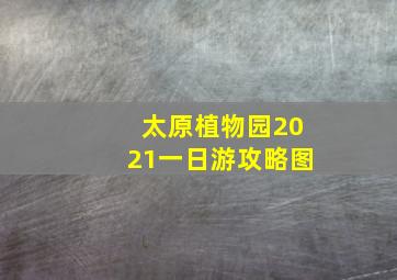 太原植物园2021一日游攻略图