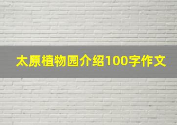 太原植物园介绍100字作文