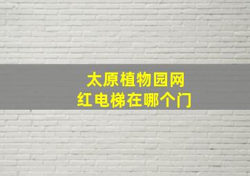 太原植物园网红电梯在哪个门