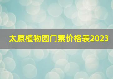 太原植物园门票价格表2023