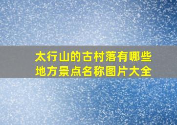 太行山的古村落有哪些地方景点名称图片大全